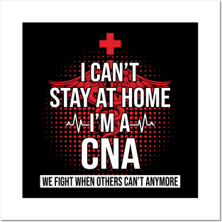 I Can't Stay At Home I'm A CNA We Fight - Nurse Gift Posters and Art